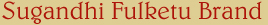Sugandhi Fulketu Brand
